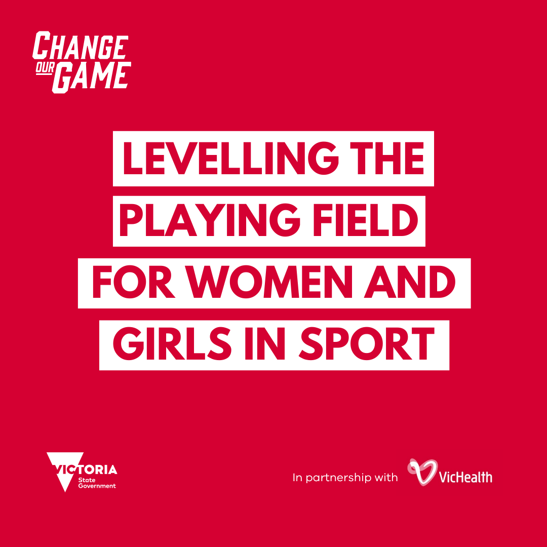 Square graphic with a red background featuring the bold white text: 'Levelling the playing field for women and girls in sport' stacked in multiple lines. The 'Change Our Game' logo is displayed in the top left corner. At the bottom, the 'Victoria State Government' and 'VicHealth' logos are positioned, with the text 'In partnership with' in white between them. 